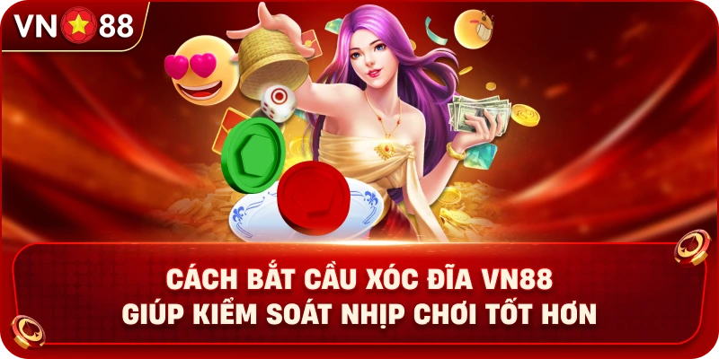 cach-bat-cau-xoc-dia-vn88-giup-kiem-soat-nhip-choi-tot-hon