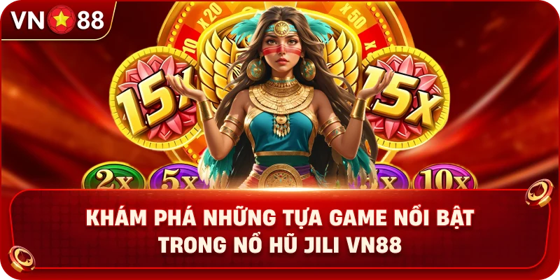 kham-pha-nhung-tua-game-noi-bat-trong-no-hu-jili-vn88