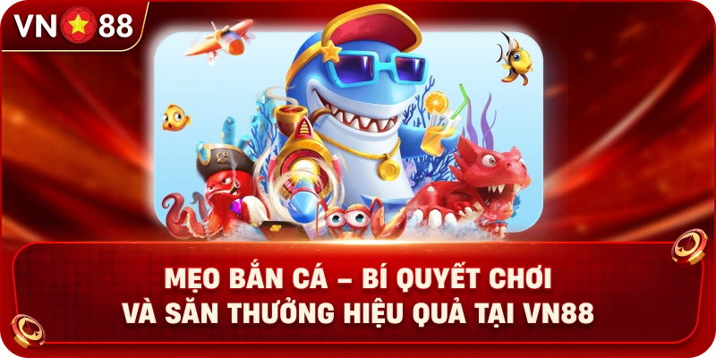meo-ban-ca-bi-quyet-choi-va-san-thuong-hieu-qua-tai-vn88